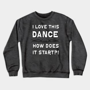 I Love This Dance How Does it Start? Crewneck Sweatshirt